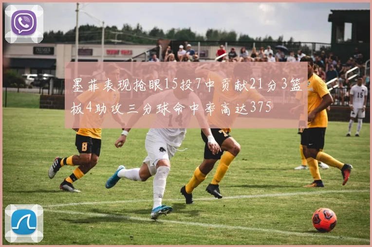 墨菲表现抢眼15投7中贡献21分3篮板4助攻三分球命中率高达375
