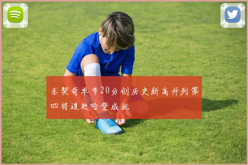 东契奇单节20分创历史新高并列第四将追赶哈登成就