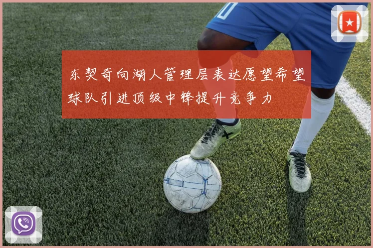 东契奇向湖人管理层表达愿望希望球队引进顶级中锋提升竞争力